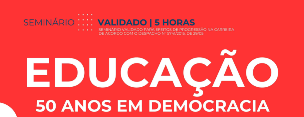 SEMINÁRIO "Educação - 50 Anos em democracia"